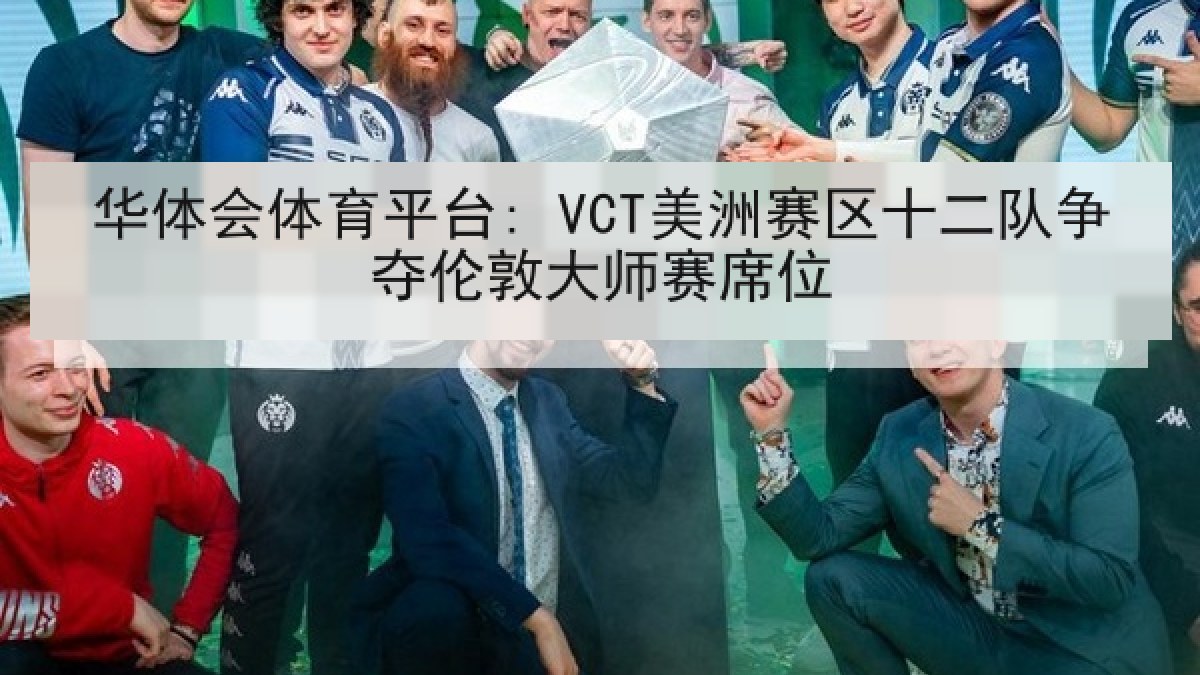 华体会体育平台: VCT美洲赛区十二队争夺伦敦大师赛席位