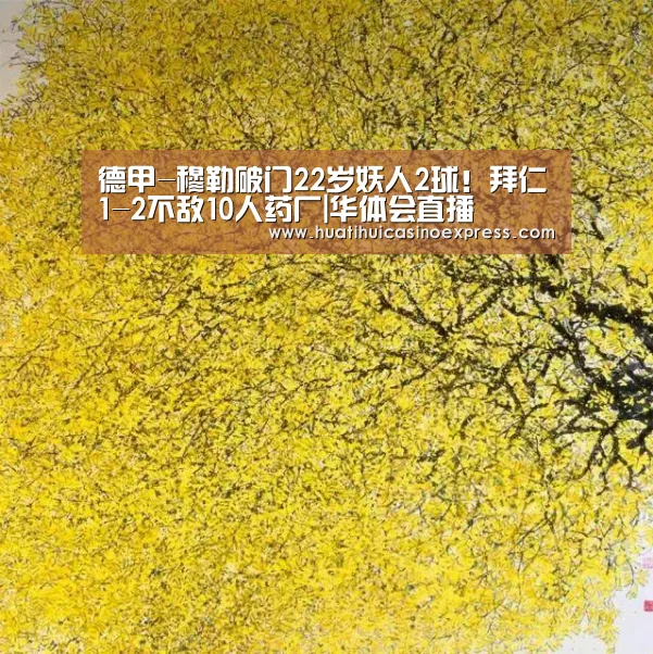 德甲-穆勒破门22岁妖人2球！拜仁1-2不敌10人药厂|华体